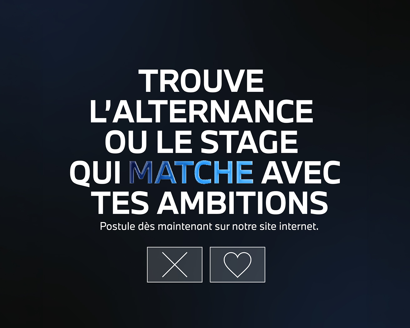 Image sombre avec ce texte dessus : Trouve l’alternance ou le stage qui matche avec tes ambitions. Postule dès maintenant sur notre site internet.