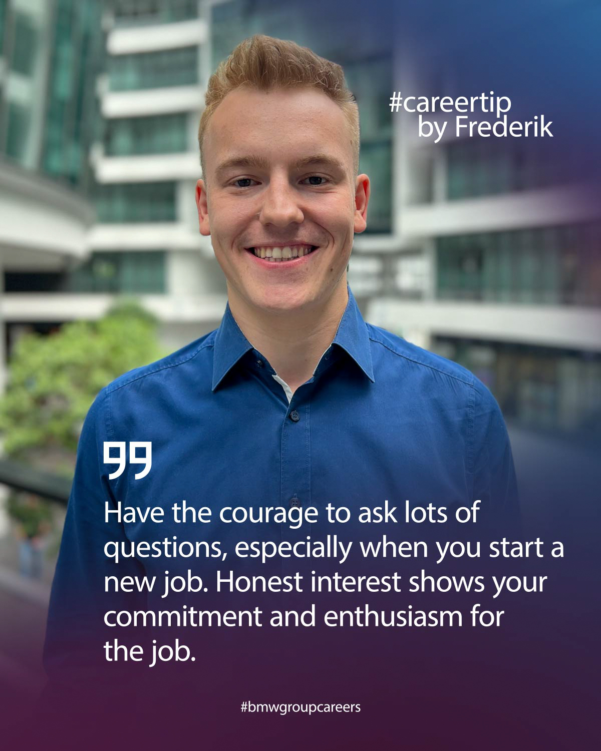 Portrait of a BMW employee with his careertip to have the courage to ask lots of questions and show honest interest.